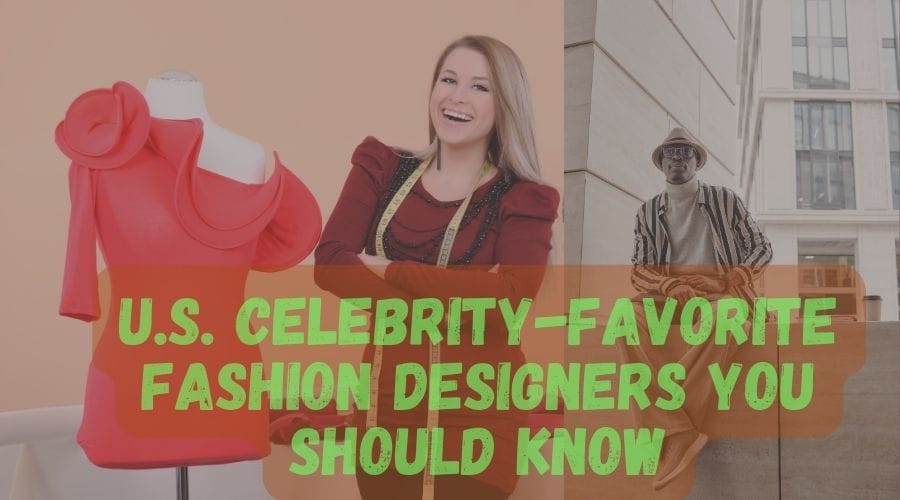 u.s. celebrity favorite fashion designers you should know